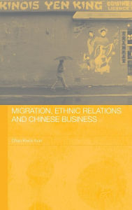 Title: Migration, Ethnic Relations and Chinese Business / Edition 1, Author: Kwok Bun Chan