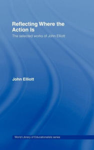 Title: Reflecting Where the Action Is: The Selected Works of John Elliott / Edition 1, Author: John Elliott
