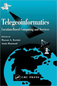 Title: Telegeoinformatics: Location-Based Computing and Services / Edition 1, Author: Hassan A. Karimi