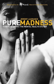 Title: Pure Madness: How Fear Drives the Mental Health System, Author: Jeremy Laurance