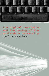 Title: The Digital Revolution and the Coming of the Postmodern University / Edition 1, Author: Carl A. Raschke