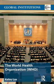 Title: The World Health Organization (WHO) / Edition 1, Author: Kelley Lee