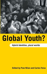 Title: Global Youth?: Hybrid Identities, Plural Worlds / Edition 1, Author: Pam Nilan