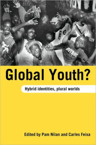 Title: Global Youth?: Hybrid Identities, Plural Worlds / Edition 1, Author: Pam Nilan