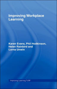 Title: Improving Workplace Learning / Edition 1, Author: Karen Evans