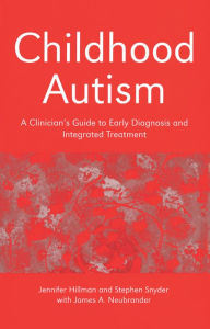 Title: Childhood Autism: A Clinician's Guide to Early Diagnosis and Integrated Treatment / Edition 1, Author: Jennifer Hillman