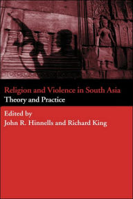 Title: Religion and Violence in South Asia: Theory and Practice / Edition 1, Author: John Hinnells