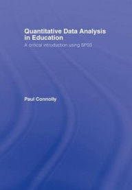 Title: Quantitative Data Analysis in Education: A Critical Introduction Using SPSS / Edition 1, Author: Paul Connolly
