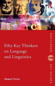 Title: Fifty Key Thinkers on Language and Linguistics / Edition 1, Author: Margaret Thomas