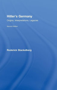 Title: Hitler's Germany: Origins, Interpretations, Legacies / Edition 2, Author: Roderick Stackelberg