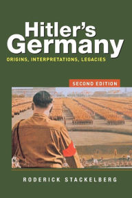 Title: Hitler's Germany: Origins, Interpretations, Legacies / Edition 2, Author: Roderick Stackelberg