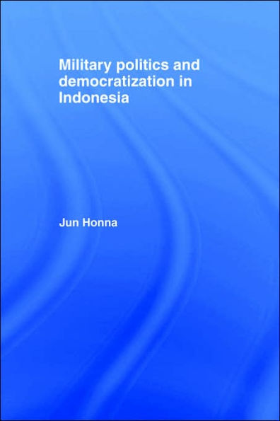 Military Politics and Democratization in Indonesia / Edition 1