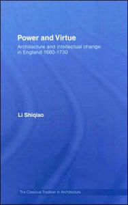 Title: Power and Virtue: Architecture and Intellectual Change in England 1660-1730 / Edition 1, Author: Shiqiao Li