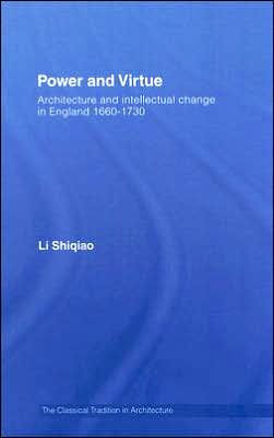 Power and Virtue: Architecture and Intellectual Change in England 1660?1730