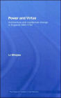 Power and Virtue: Architecture and Intellectual Change in England 1660?1730