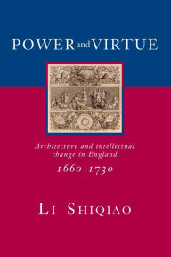 Power and Virtue: Architecture and Intellectual Change in England 1660-1730 / Edition 1