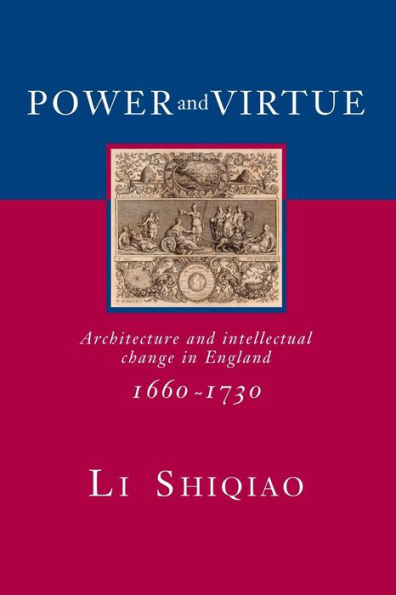 Power and Virtue: Architecture and Intellectual Change in England 1660-1730 / Edition 1