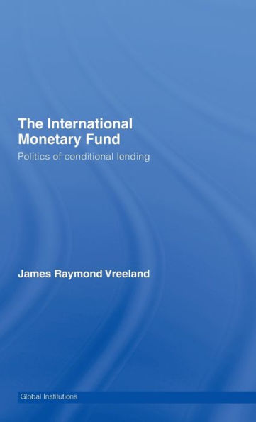 The International Monetary Fund (IMF): Politics of Conditional Lending / Edition 1