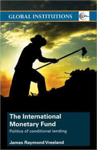 Title: The International Monetary Fund (IMF): Politics of Conditional Lending / Edition 1, Author: James Raymond Vreeland