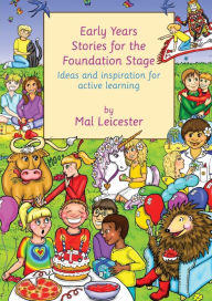 Title: Early Years Stories for the Foundation Stage: Ideas and Inspiration for Active Learning / Edition 1, Author: Mal Leicester