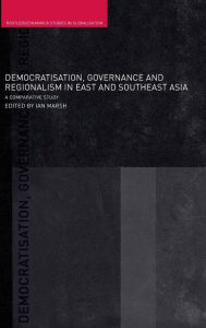 Title: Democratisation, Governance and Regionalism in East and Southeast Asia: A Comparative Study, Author: Ian Marsh