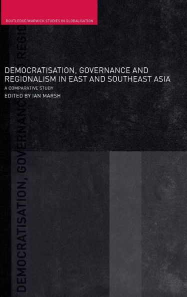 Democratisation, Governance and Regionalism in East and Southeast Asia: A Comparative Study