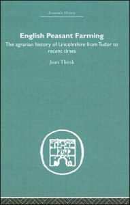 Title: English Peasant Farming: The Agrarian history of Lincolnshire from Tudor to Recent Times / Edition 1, Author: Joan Thirsk