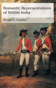 Title: Romantic Representations of British India / Edition 1, Author: Michael J Franklin