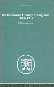 Title: An Economic History of England 1870-1939, Author: William Ashworth