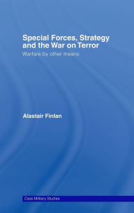 Title: Special Forces, Strategy and the War on Terror: Warfare By Other Means / Edition 1, Author: Alastair Finlan