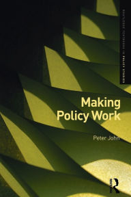 Title: Making Policy Work / Edition 1, Author: Peter John