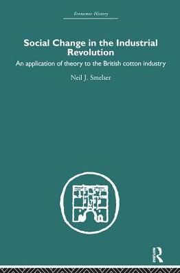Social Change in the Industrial Revolution: An Application of Theory to the British Cotton Industry