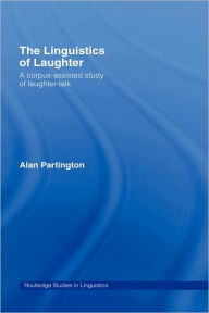 Title: The Linguistics of Laughter: A Corpus-Assisted Study of Laughter-Talk, Author: Alan Partington