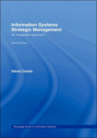 Title: Information Systems Strategic Management: An Integrated Approach / Edition 1, Author: Steve Clarke