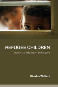 Title: Refugee Children: Towards the Next Horizon / Edition 1, Author: Charles Watters