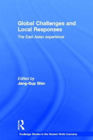 Title: Global Challenges and Local Responses: The East Asian Experience / Edition 1, Author: Jang-Sup Shin