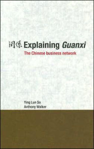 Title: Explaining Guanxi: The Chinese Business Network / Edition 1, Author: Ying Lun So