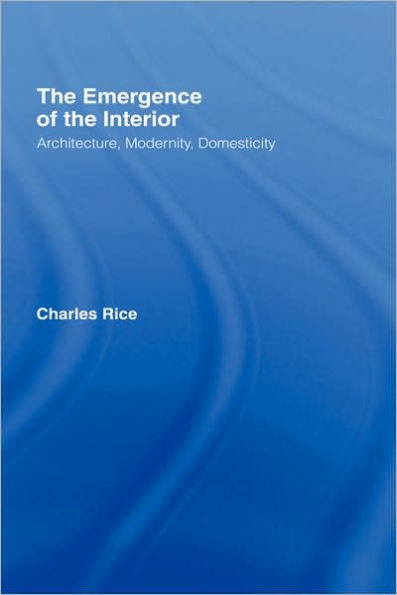 The Emergence of the Interior: Architecture, Modernity, Domesticity / Edition 1
