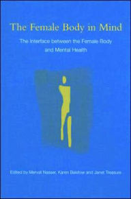 Title: The Female Body in Mind: The Interface between the Female Body and Mental Health, Author: Mervat Nasser