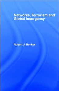 Title: Networks, Terrorism and Global Insurgency / Edition 1, Author: Robert J. Bunker