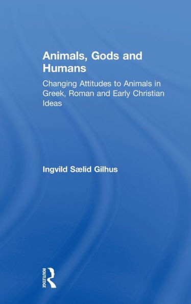 Animals, Gods and Humans: Changing Attitudes to Animals in Greek, Roman and Early Christian Thought
