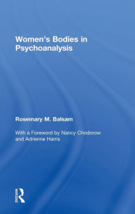 Title: Women's Bodies in Psychoanalysis / Edition 1, Author: Rosemary M Balsam