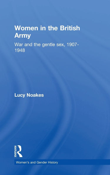 Women in the British Army: War and the Gentle Sex, 1907-1948