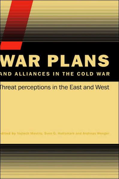 War Plans and Alliances in the Cold War: Threat Perceptions in the East and West / Edition 1