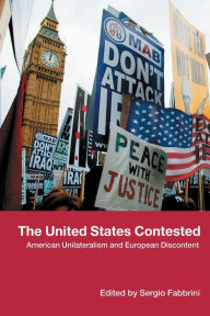 Title: The United States Contested: American Unilateralism and European Discontent / Edition 1, Author: Sergio Fabbrini