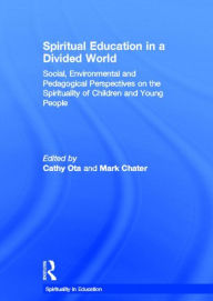 Title: Spiritual Education in a Divided World: Social, Environmental and Pedagogical Perspectives on the Spirituality of Children and Young People / Edition 1, Author: Cathy Ota