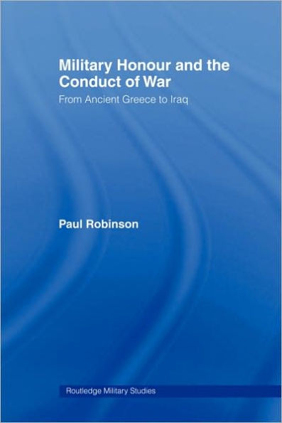 Military Honour and the Conduct of War: From Ancient Greece to Iraq / Edition 1