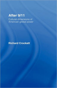 Title: After 9/11: Cultural Dimensions of American Global Power / Edition 1, Author: Richard Crockatt
