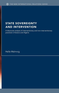 Title: State Sovereignty and Intervention: A Discourse Analysis of Interventionary and Non-Interventionary Practices in Kosovo and Algeria, Author: Helle Malmvig