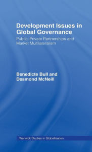 Title: Development Issues in Global Governance: Public-Private Partnerships and Market Multilateralism, Author: Benedicte Bull